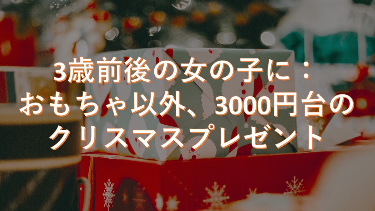 3歳の女の子に贈る実用的な3000円台のクリスマスプレゼント